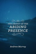 The Secret of the Abiding Presence | Andrew Murray | 