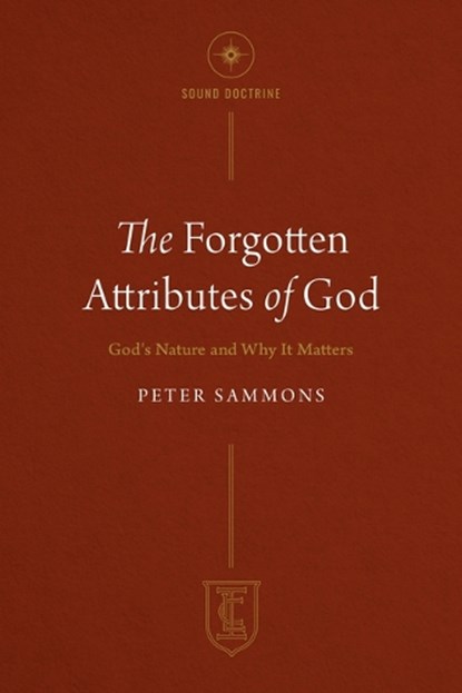 The Forgotten Attributes of God: God's Nature and Why It Matters, Peter Sammons - Paperback - 9781619583665