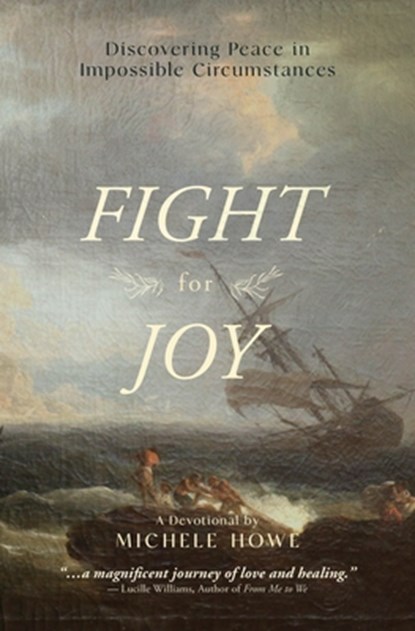 Fight for Joy: Discovering Peace in Impossible Circumstances, Michele Howe - Paperback - 9781619584136