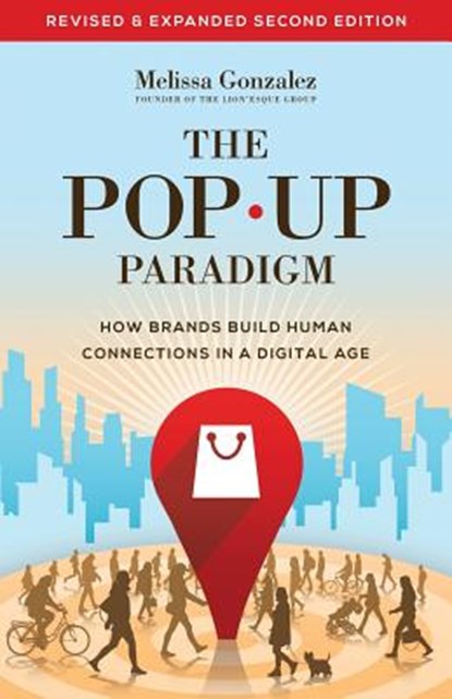 The Pop Up Paradigm: How Brands Build Human Connections in a Digital Age, Melissa Gonzalez - Paperback - 9781619613027