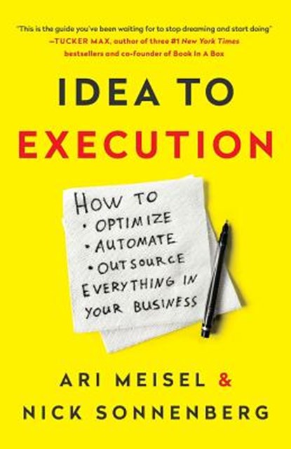 Idea to Execution: How to Optimize, Automate, and Outsource Everything in Your Business, Nick Sonnenberg - Paperback - 9781619615052