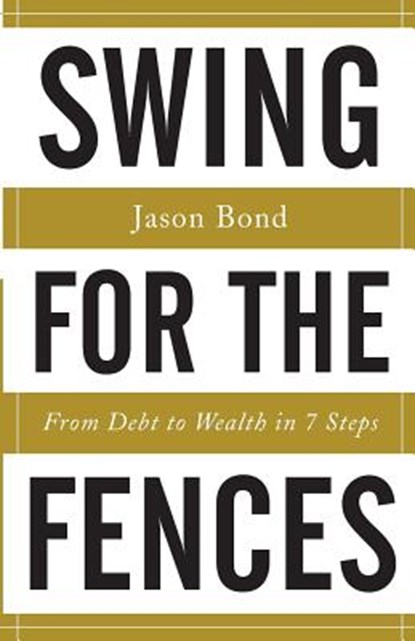 Swing for the Fences: From Debt to Wealth in 7 Steps, Jason Bond - Paperback - 9781619617971