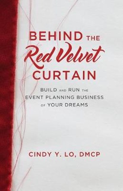 Behind the Red Velvet Curtain: Build and Run the Event Planning Business of Your Dreams, Cindy y. Lo - Paperback - 9781619618541