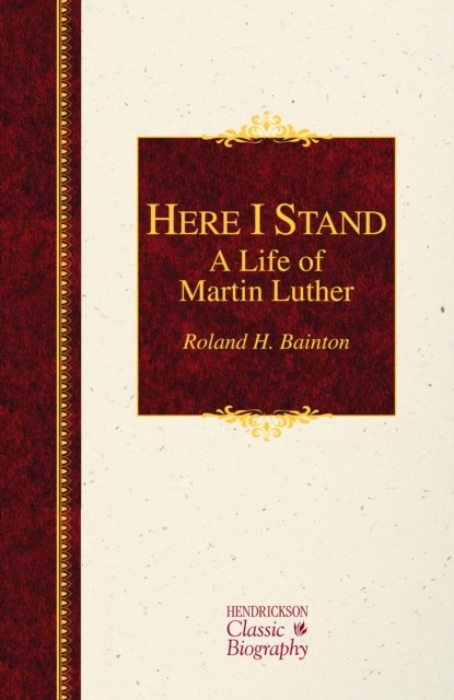 Here I Stand: A Life of Martin Luther, Roland H. Bainton - Gebonden - 9781619706040