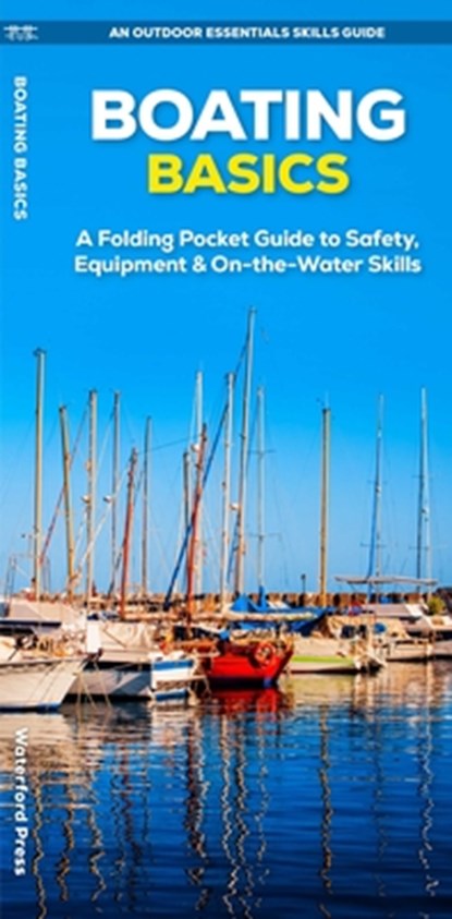 Boating Basics: A Folding Pocket Guide to Safety, Equipment & On-The-Water Skills, J. M. Kavanagh - Paperback - 9781620058367