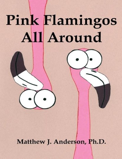 Pink Flamingos All Around, Ph. D. Matthew J. Anderson - Paperback - 9781620063149
