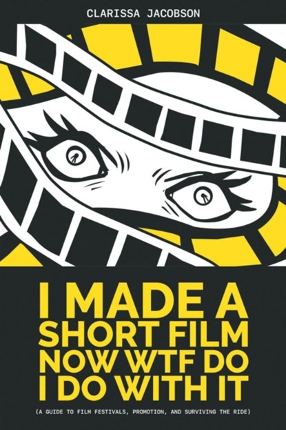 I Made A Short Film Now WTF Do I Do With It, JACOBSON,  Clarissa - Paperback - 9781620063385