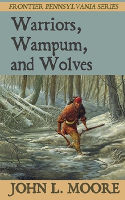 Warriors, Wampum, and Wolves, John L. Moore - Paperback - 9781620065181