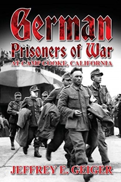 German Prisoners of War at Camp Cooke, California, Jeffrey E Geiger - Paperback - 9781620067512