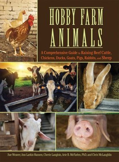 Hobby Farm Animals, Sue Weaver ; Ann Larkin Hansen ; Cherie Langlois ; Arie McFarlen ; Chris McLaughlin - Ebook - 9781620081860