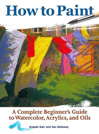 How to Paint, Angela Gair ; Ian Sidaway - Paperback - 9781620083000