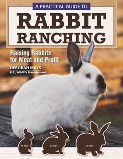A Practical Guide to Rabbit Ranching, Deborah Mays - Ebook - 9781620083659
