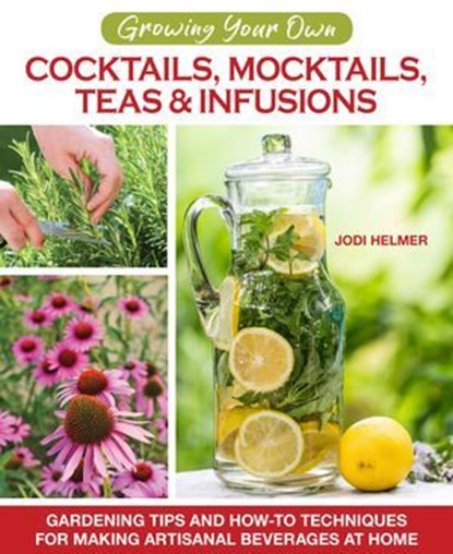 Growing Your Own Cocktails, Mocktails, Teas & Infusions, Jodi Helmer - Ebook - 9781620083840