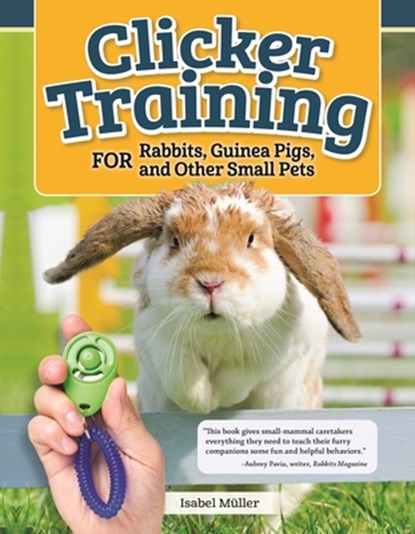 Clicker Training for Rabbits, Hamsters, and Other Pets, Isabel Muller - Paperback - 9781620083871