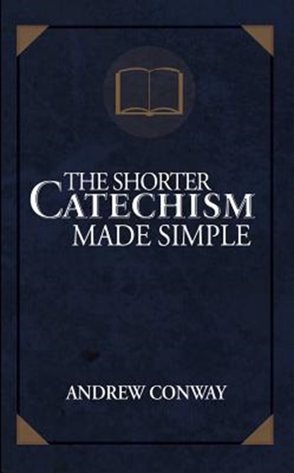 The Shorter Catechism Made Simple, Andrew Conway - Paperback - 9781620205075