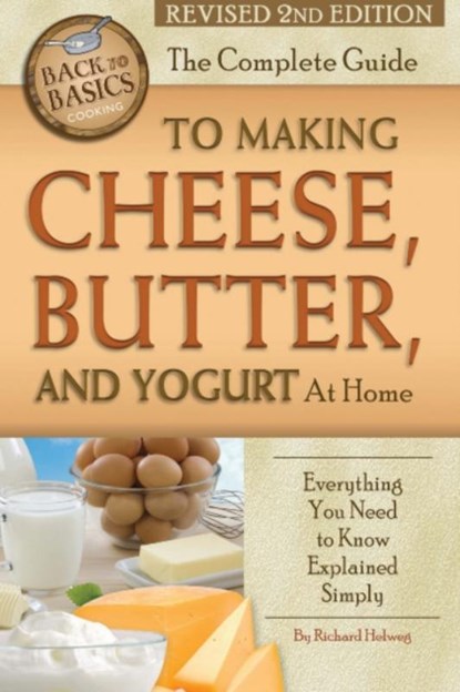 Complete Guide to Making Cheese, Butter & Yogurt at Home, Richard Helweg - Paperback - 9781620230077