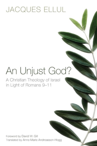 An Unjust God? A Christian Theology of Israel in Light of Romans 9-11, Jacques Ellul - Paperback - 9781620323618