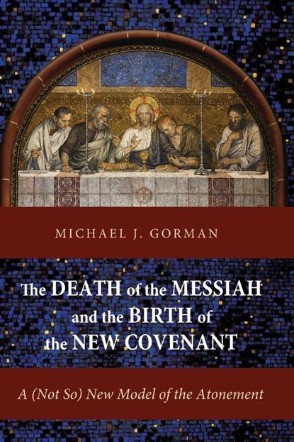 The Death of the Messiah and the Birth of the New Covenant, Michael J Gorman - Paperback - 9781620326558