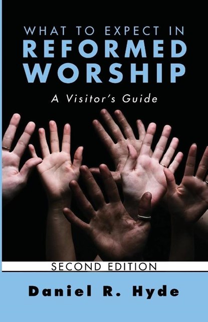 What to Expect in Reformed Worship, Second Edition, Daniel R. Hyde - Paperback - 9781620327951