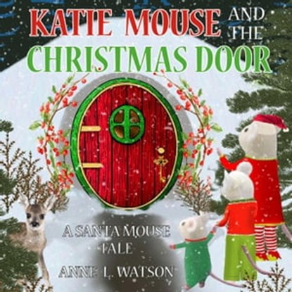 Katie Mouse and the Christmas Door: A Santa Mouse Tale, Anne L. Watson - Ebook - 9781620352267