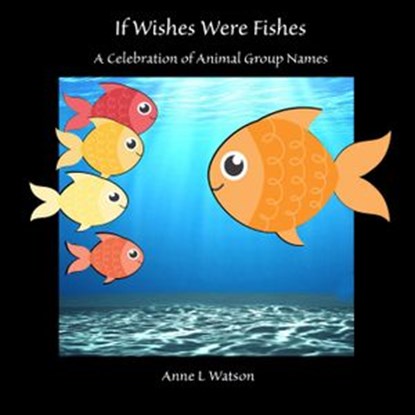 If Wishes Were Fishes: A Celebration of Animal Group Names, Anne L. Watson - Ebook - 9781620352526