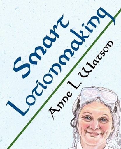 Smart Lotionmaking: The Simple Guide to Making Luxurious Lotions, or How to Make Lotion That's Better Than You Buy and Costs You Less, Anne L. Watson - Paperback - 9781620359129