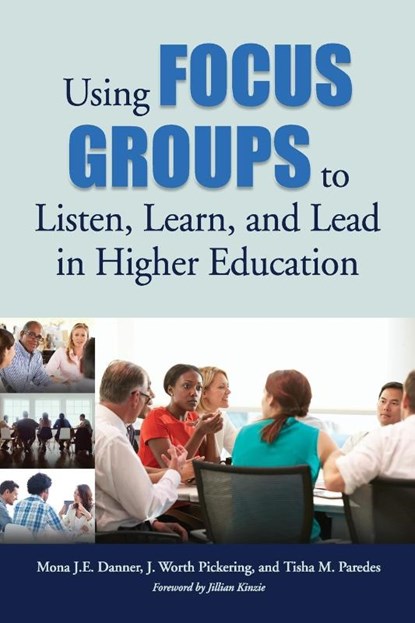 Using Focus Groups to Listen, Learn, and Lead in Higher Education, Mona J.E. Danner ; J. Worth Pickering ; Tisha M. Paredes - Paperback - 9781620365977