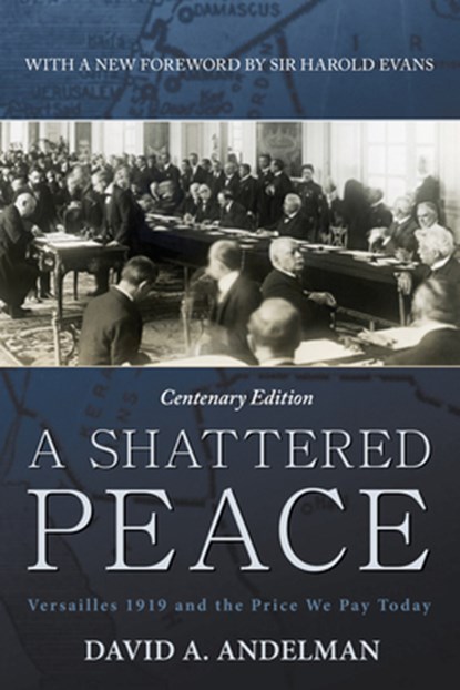 A Shattered Peace: Versailles 1919 and the Price We Pay Today, David A. Andelman - Paperback - 9781620459911