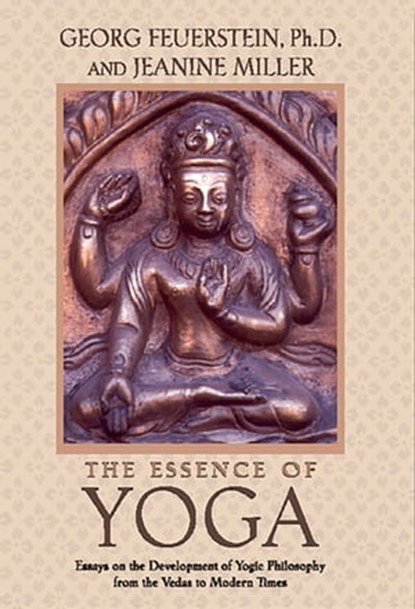 The Essence of Yoga, Georg Feuerstein, Ph.D. ; Jeanine Miller - Ebook - 9781620550205