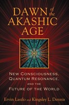 Dawn of the Akashic Age | Laszlo, Ervin (ervin Laszlo) ; Dennis, Kingsley L. (kingsley L. Dennis) | 