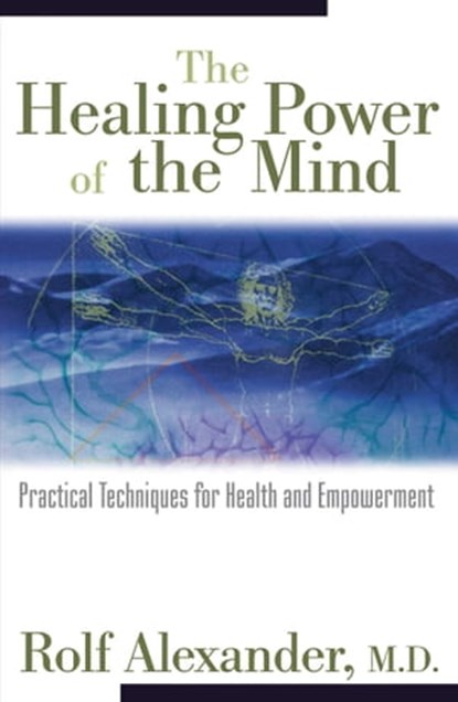 The Healing Power of the Mind, Rolf Alexander, M.D. - Ebook - 9781620551301