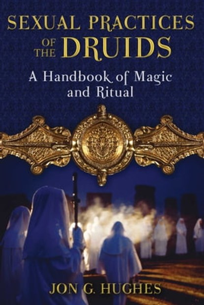 Sexual Practices of the Druids, Jon G. Hughes - Ebook - 9781620552032