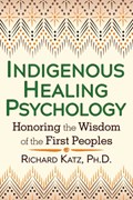 Indigenous Healing Psychology | Katz, Richard, Ph.D. | 