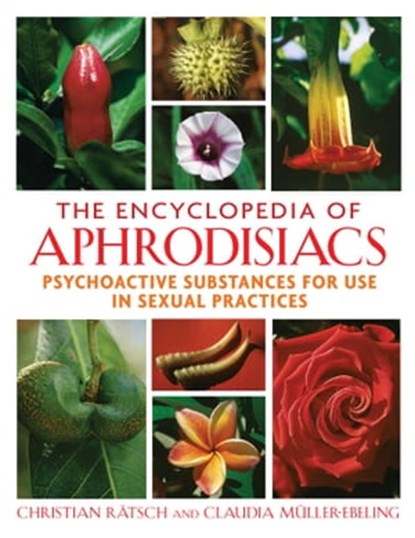 The Encyclopedia of Aphrodisiacs, Christian Rätsch ; Claudia Müller-Ebeling - Ebook - 9781620552704