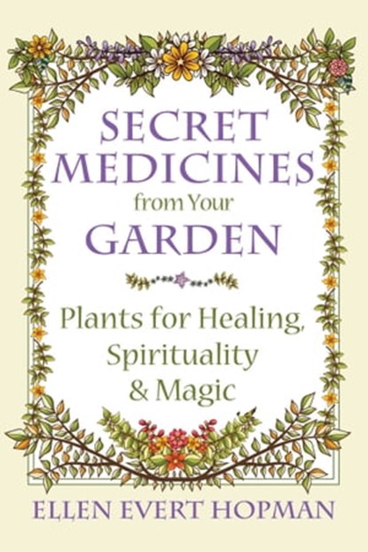 Secret Medicines from Your Garden, Ellen Evert Hopman - Ebook - 9781620555583
