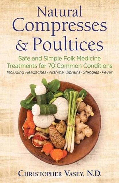 Natural Compresses and Poultices, Christopher Vasey - Paperback - 9781620557372