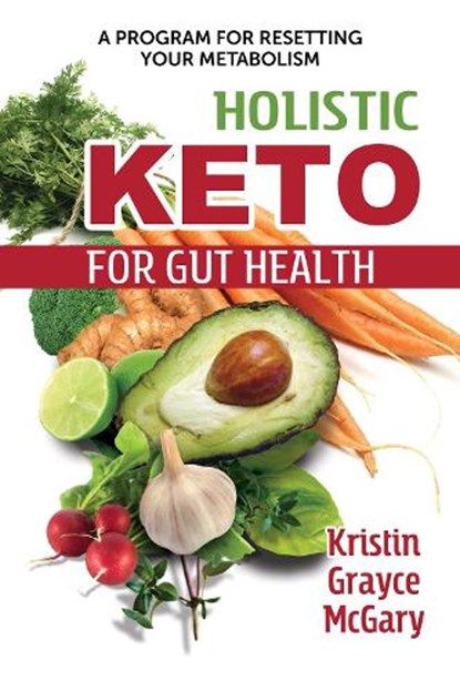 Holistic Keto for Gut Health, Kristin Grayce McGary - Paperback - 9781620559819
