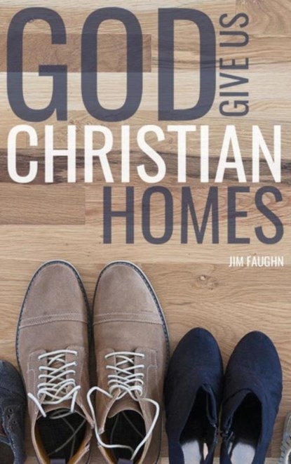 God Give Us Christian Homes, Jim Faughn - Gebonden - 9781620800553