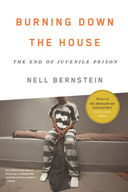 Burning Down the House: The End of Juvenile Prison, Nell Bernstein - Paperback - 9781620971314