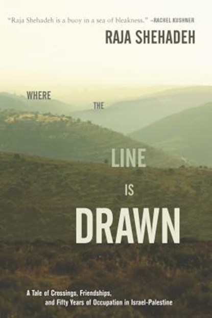 Where the Line Is Drawn: A Tale of Crossings, Friendships, and Fifty Years of Occupation in Israel-Palestine, Raja Shehadeh - Gebonden - 9781620972915