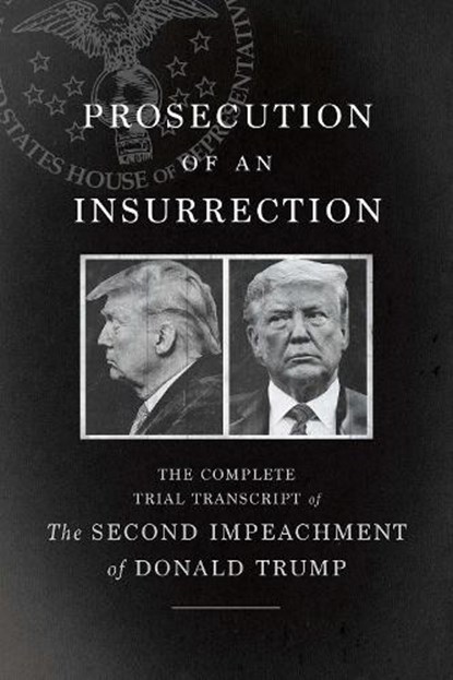 Prosecution of an Insurrection, The House Impeachment Managers and the House Defense - Paperback - 9781620977156