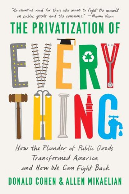 The Privatization of Everything, Donald Cohen ; Allen Mikaelian - Paperback - 9781620977972