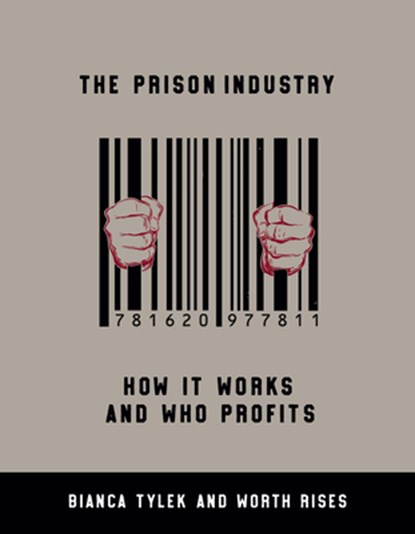 The Prison Industry, Bianca Tylek ; Worth Rises - Paperback - 9781620978399