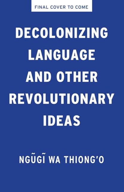 Ngugi Wa Thiong'O: Decolonizing Language and Other Revolutio, Ngugi Wa Thiong'O - Gebonden - 9781620979327