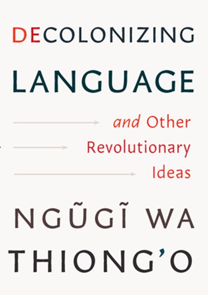 Decolonizing Language and Other Revolutionary Ideas, Ngugi Wa Thiong'o - Gebonden - 9781620979327