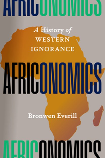Africonomics: A History of Western Ignorance, Bronwen Everill - Gebonden - 9781620979754