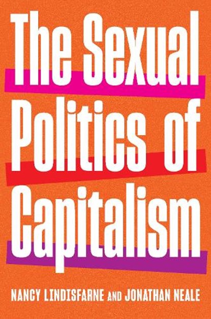 The Sexual Politics of Capitalism, Nancy Lindisfarne ; Jonathan Neale - Gebonden - 9781620979792