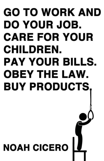 Go to work and do your job. Care for your children. Pay your bills. Obey the law. Buy products., Noah Cicero - Paperback - 9781621051282