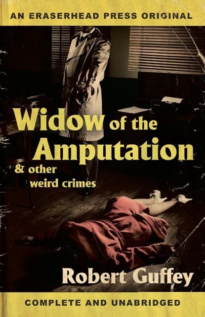 Widow of the Amputation & Other Weird Crimes, Robert Guffey - Paperback - 9781621052883