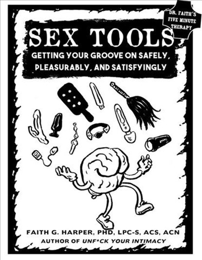 Sex Tools: Getting Your Groove on Safely, Pleasurably, and Satisfyingly, Faith G. Harper - Paperback - 9781621060444